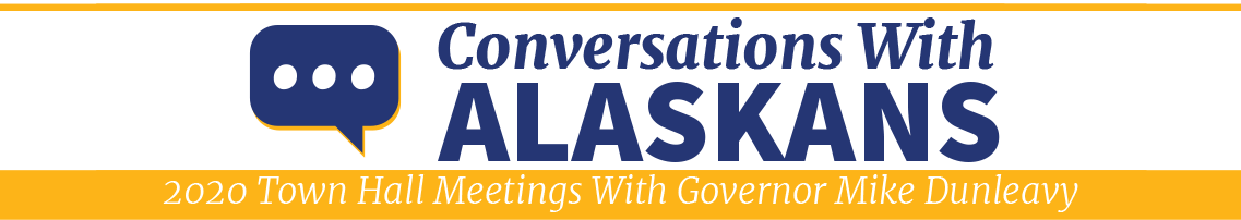 Conversations with Alaskans. 2020 Town Hall Meetings with Governor Mike Dunleavy